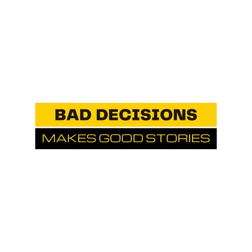 Bad Decisions Makes Good Stories