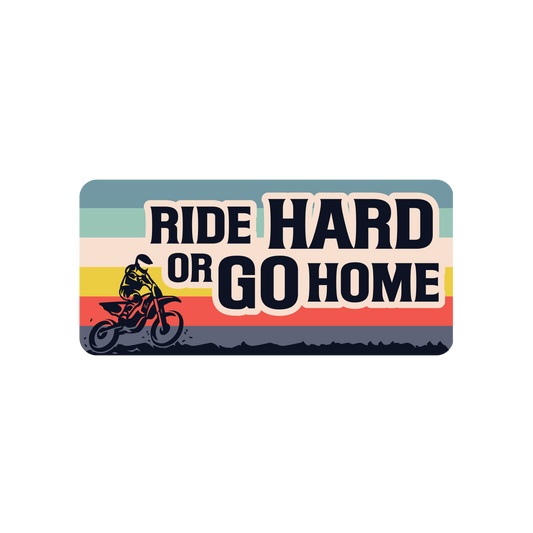 Ride Hard Or Go Home